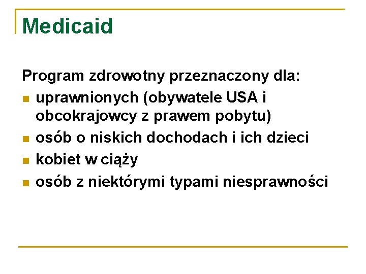 Medicaid Program zdrowotny przeznaczony dla: uprawnionych (obywatele USA i obcokrajowcy z prawem pobytu) osób