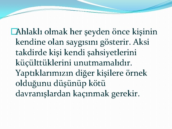 �Ahlaklı olmak her şeyden önce kişinin kendine olan saygısını gösterir. Aksi takdirde kişi kendi