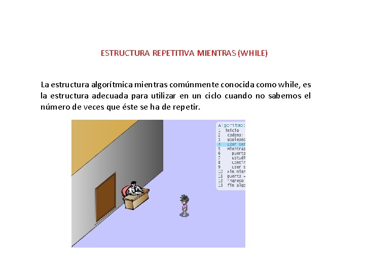 ESTRUCTURA REPETITIVA MIENTRAS (WHILE) La estructura algorítmica mientras comúnmente conocida como while, es la ESTRUCTURA REPETITIVA MIENTRAS (WHILE) La estructura algorítmica mientras comúnmente conocida como while, es la