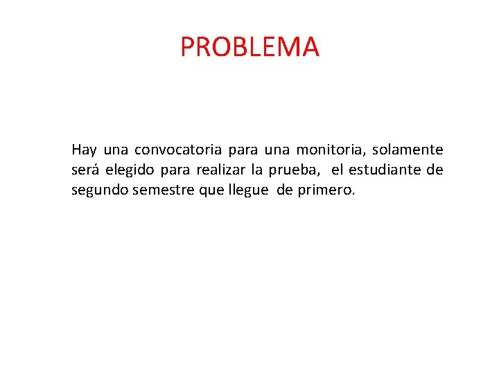 PROBLEMA Hay una convocatoria para una monitoria, solamente será elegido para realizar la prueba, PROBLEMA Hay una convocatoria para una monitoria, solamente será elegido para realizar la prueba,