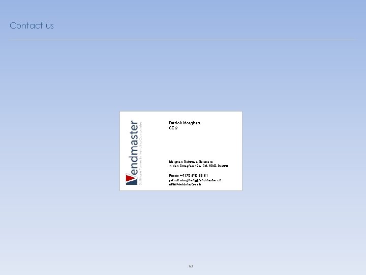 Contact us Patrick Morghen CEO Morghen Software Solutions In den Chlepfen 19 a, CH-6042