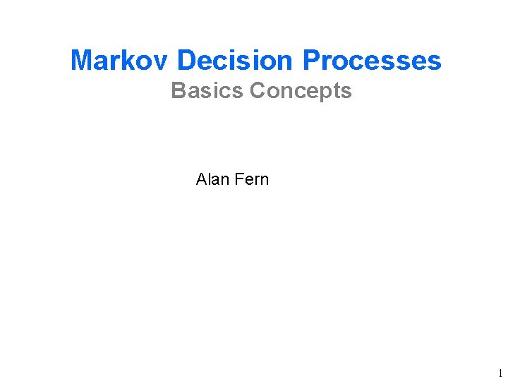 Markov Decision Processes Basics Concepts Alan Fern 1 