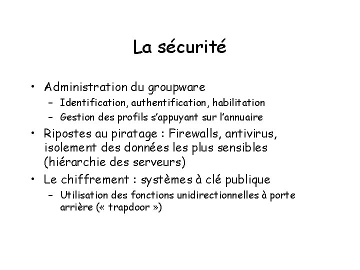 La sécurité • Administration du groupware – Identification, authentification, habilitation – Gestion des profils