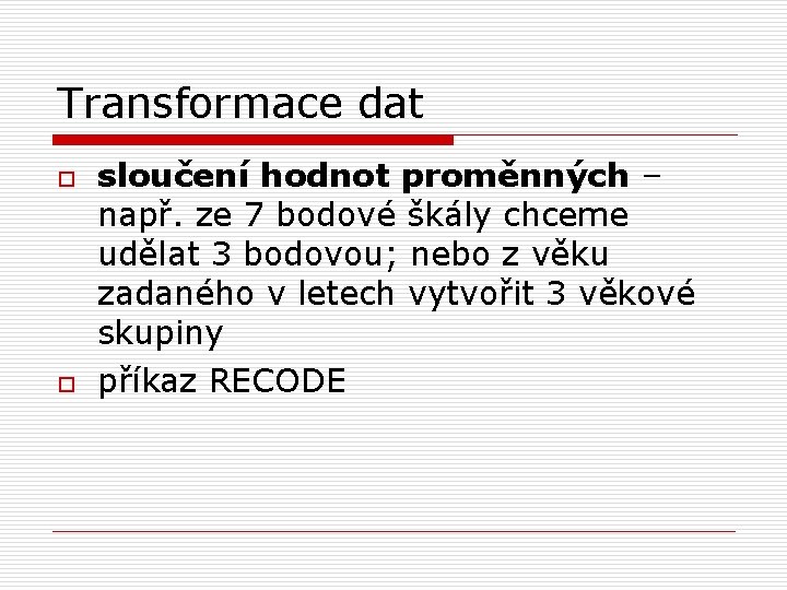 Transformace dat o o sloučení hodnot proměnných – např. ze 7 bodové škály chceme