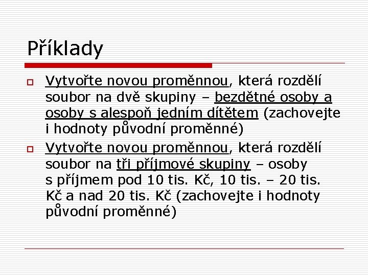 Příklady o o Vytvořte novou proměnnou, která rozdělí soubor na dvě skupiny – bezdětné