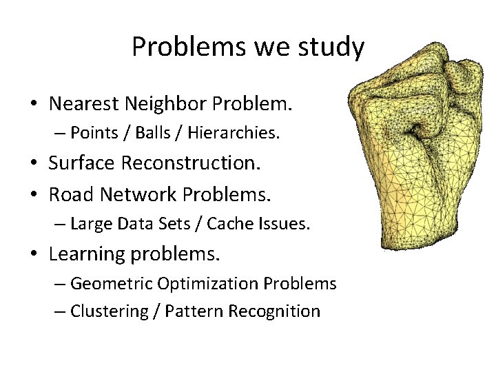 Problems we study • Nearest Neighbor Problem. – Points / Balls / Hierarchies. •