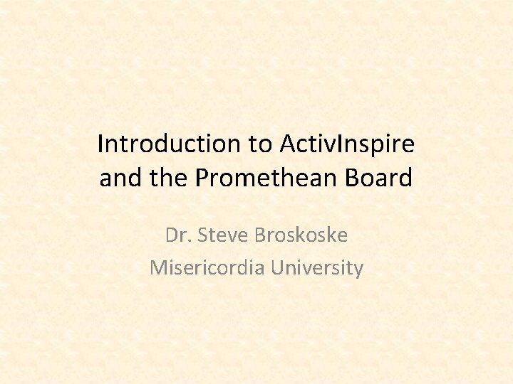 Introduction to Activ. Inspire and the Promethean Board Dr. Steve Broskoske Misericordia University 
