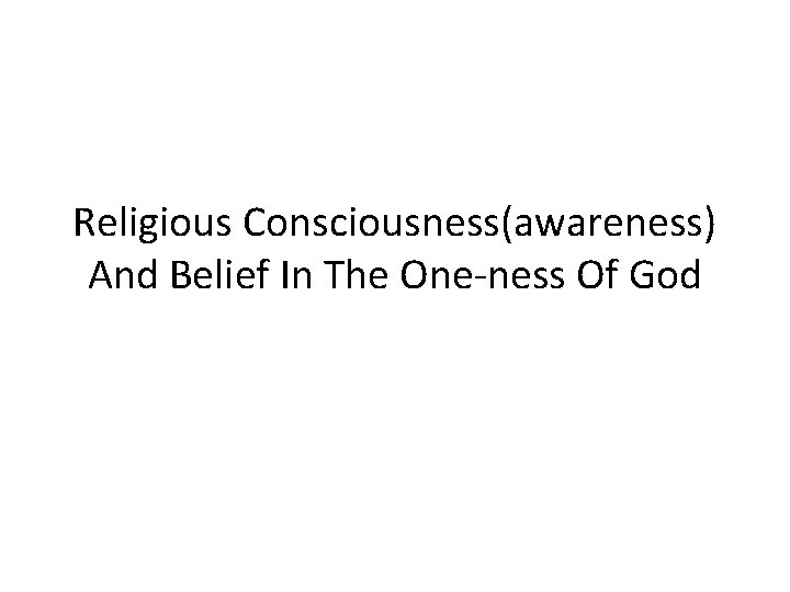 Religious Consciousness(awareness) And Belief In The One-ness Of God 