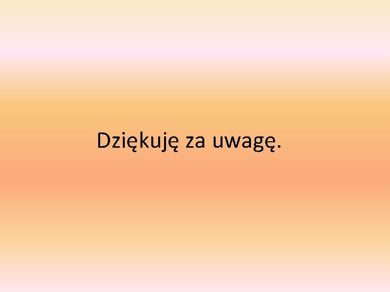 Dziękuję za uwagę. 