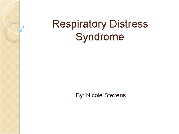 Respiratory Distress Syndrome By: Nicole Stevens 