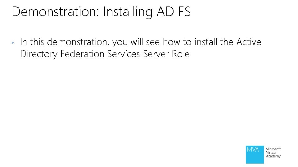 Demonstration: Installing AD FS • In this demonstration, you will see how to install Demonstration: Installing AD FS • In this demonstration, you will see how to install