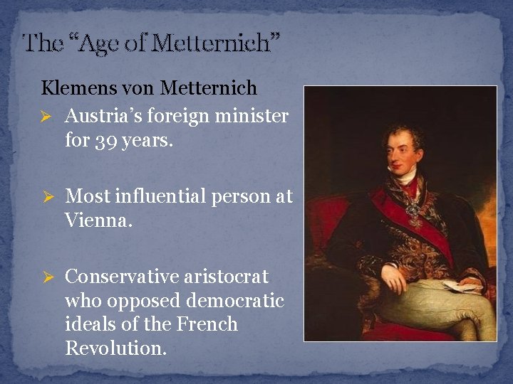 The “Age of Metternich” Klemens von Metternich Ø Austria’s foreign minister for 39 years.