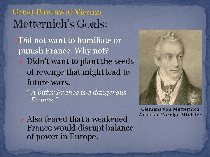 Great Powers at Vienna Metternich’s Goals: �Did not want to humiliate or punish France.