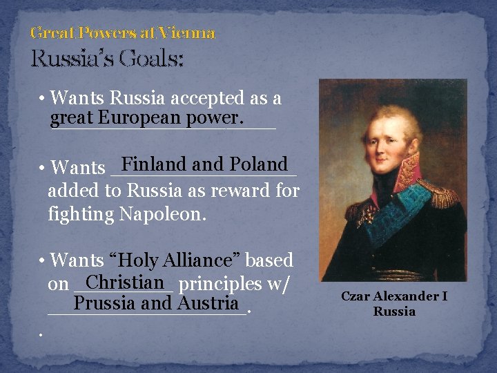 Great Powers at Vienna Russia’s Goals: • Wants Russia accepted as a great European