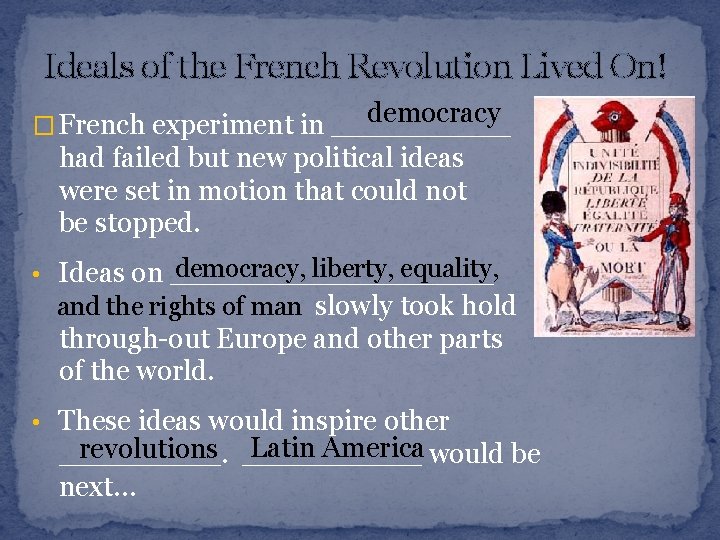 Ideals of the French Revolution Lived On! democracy � French experiment in _____ had