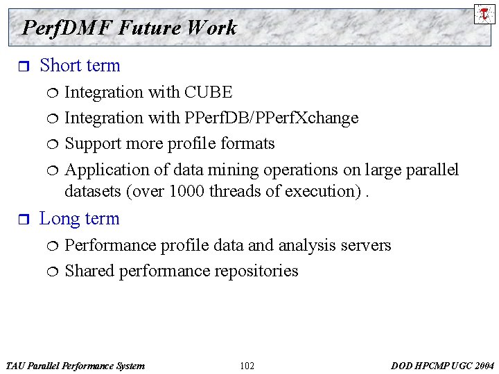 Perf. DMF Future Work r Short term ¦ ¦ r Integration with CUBE Integration