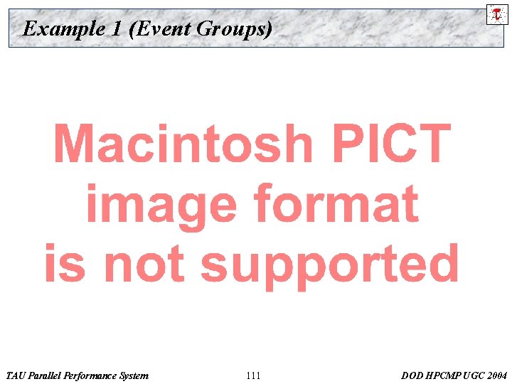 Example 1 (Event Groups) TAU Parallel Performance System 111 DOD HPCMP UGC 2004 
