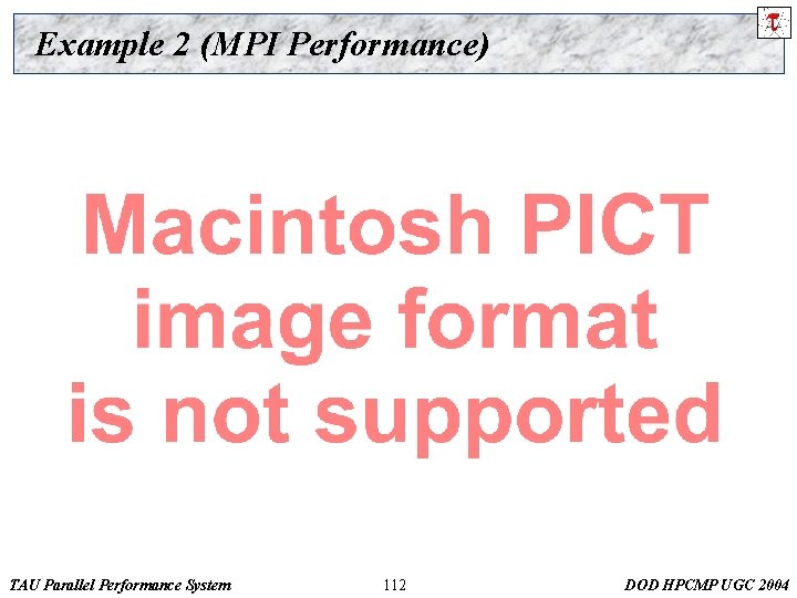 Example 2 (MPI Performance) TAU Parallel Performance System 112 DOD HPCMP UGC 2004 