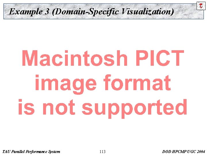 Example 3 (Domain-Specific Visualization) TAU Parallel Performance System 113 DOD HPCMP UGC 2004 