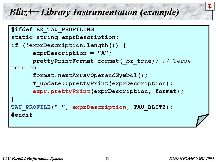 Blitz++ Library Instrumentation (example) #ifdef BZ_TAU_PROFILING static string expr. Description; if (!expr. Description. length())