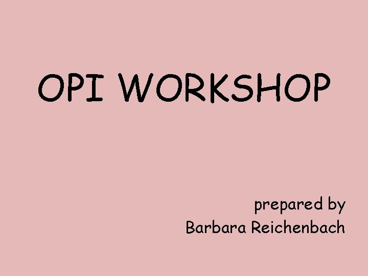 OPI WORKSHOP prepared by Barbara Reichenbach 