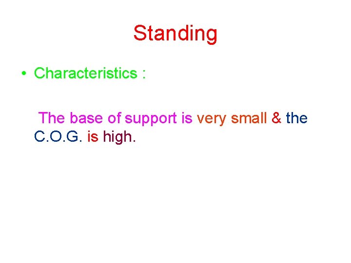 Standing • Characteristics : The base of support is very small & the C.