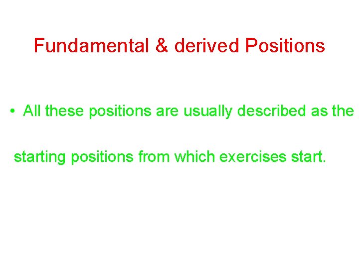 Fundamental & derived Positions • All these positions are usually described as the starting