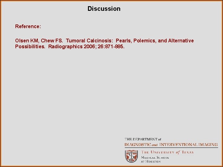 Discussion Reference: Olsen KM, Chew FS. Tumoral Calcinosis: Pearls, Polemics, and Alternative Possibilities. Radiographics