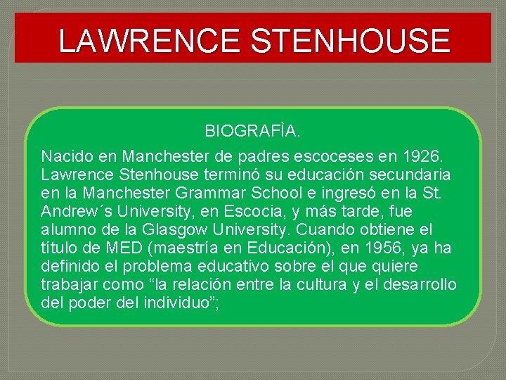 LAWRENCE STENHOUSE BIOGRAFÌA. Nacido en Manchester de padres escoceses en 1926. Lawrence Stenhouse terminó