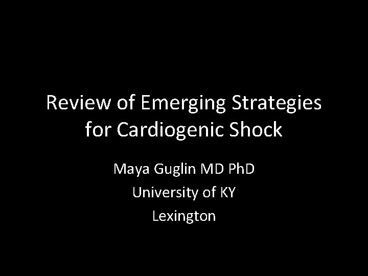 Review of Emerging Strategies for Cardiogenic Shock Maya Guglin MD Ph. D University of