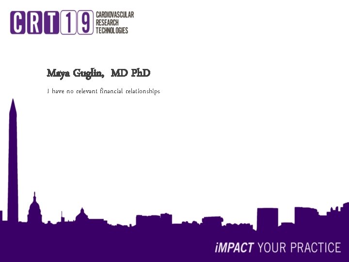 Maya Guglin, MD Ph. D I have no relevant financial relationships 