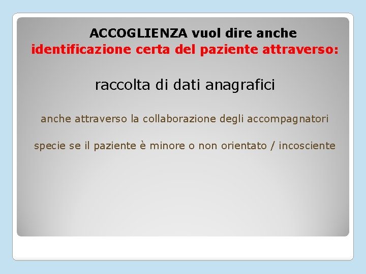 ACCOGLIENZA vuol dire anche identificazione certa del paziente attraverso: raccolta di dati anagrafici anche