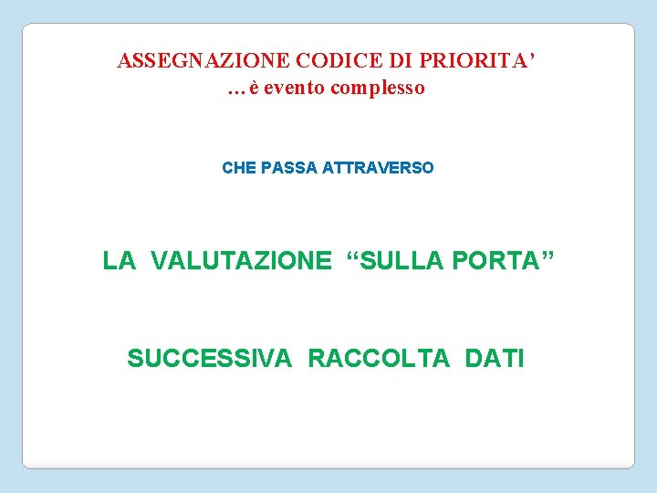 ASSEGNAZIONE CODICE DI PRIORITA’ …è evento complesso CHE PASSA ATTRAVERSO LA VALUTAZIONE “SULLA PORTA”