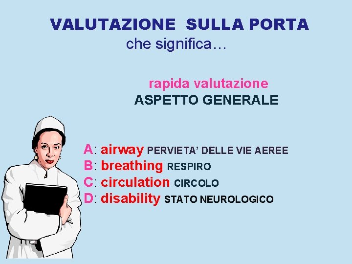 VALUTAZIONE SULLA PORTA che significa… rapida valutazione ASPETTO GENERALE A: airway PERVIETA’ DELLE VIE