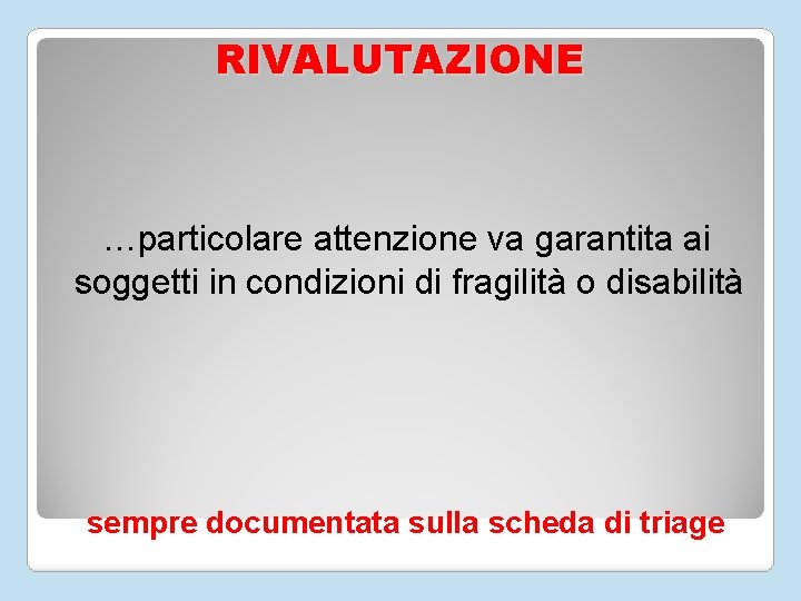 RIVALUTAZIONE …particolare attenzione va garantita ai soggetti in condizioni di fragilità o disabilità sempre