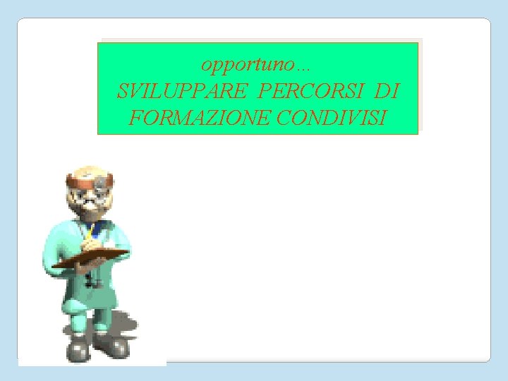 opportuno… SVILUPPARE PERCORSI DI FORMAZIONE CONDIVISI 