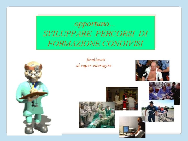 opportuno… SVILUPPARE PERCORSI DI FORMAZIONE CONDIVISI … finalizzati al saper interagire 