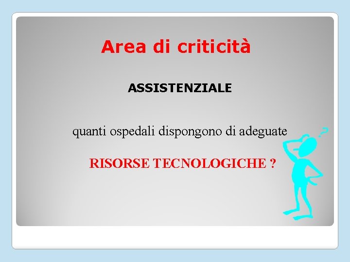 Area di criticità ASSISTENZIALE quanti ospedali dispongono di adeguate RISORSE TECNOLOGICHE ? 