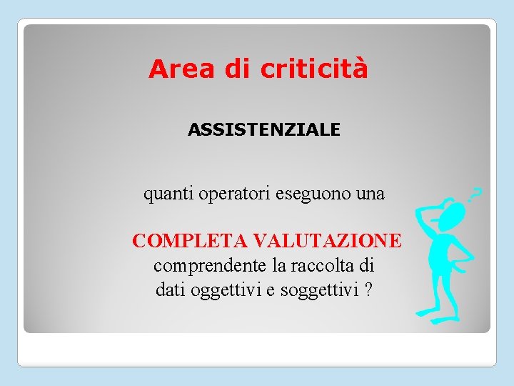 Area di criticità ASSISTENZIALE quanti operatori eseguono una COMPLETA VALUTAZIONE comprendente la raccolta di