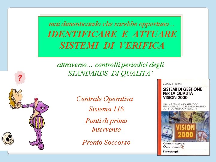 mai dimenticando che sarebbe opportuno… IDENTIFICARE E ATTUARE SISTEMI DI VERIFICA attraverso… controlli periodici