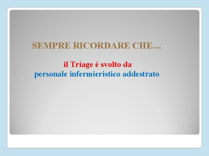 SEMPRE RICORDARE CHE… il Triage è svolto da personale infermieristico addestrato 