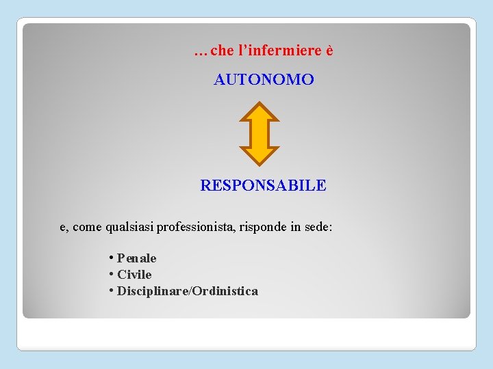 …che l’infermiere è AUTONOMO RESPONSABILE e, come qualsiasi professionista, risponde in sede: • Penale