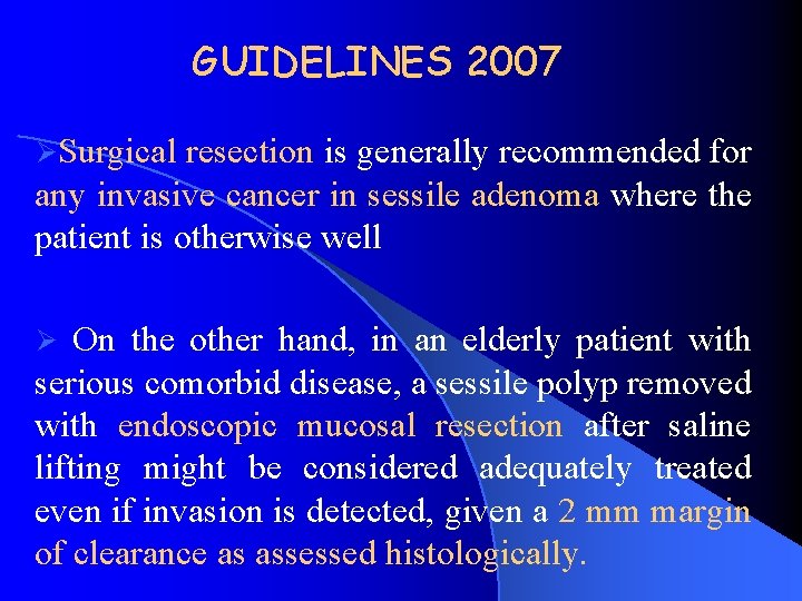 GUIDELINES 2007 ØSurgical resection is generally recommended for any invasive cancer in sessile adenoma