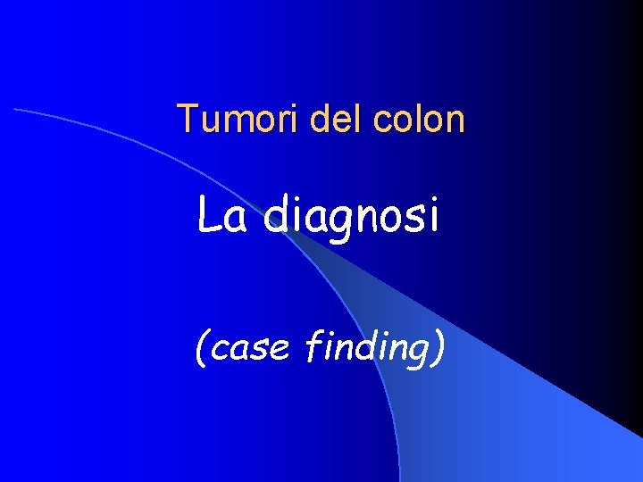 Tumori del colon La diagnosi (case finding) 