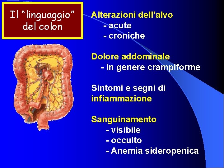 Il “linguaggio” del colon Alterazioni dell’alvo - acute - croniche Dolore addominale - in