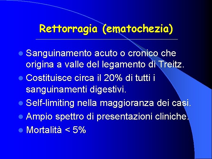 Rettorragia (ematochezia) l Sanguinamento acuto o cronico che origina a valle del legamento di