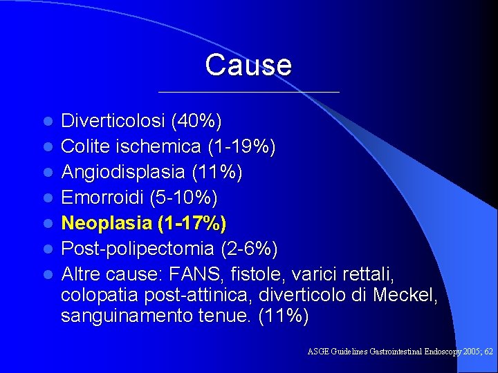 Cause l l l l Diverticolosi (40%) Colite ischemica (1 -19%) Angiodisplasia (11%) Emorroidi