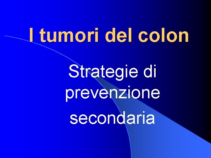 I tumori del colon Strategie di prevenzione secondaria 