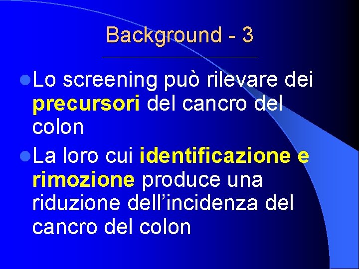 Background - 3 l. Lo screening può rilevare dei precursori del cancro del colon
