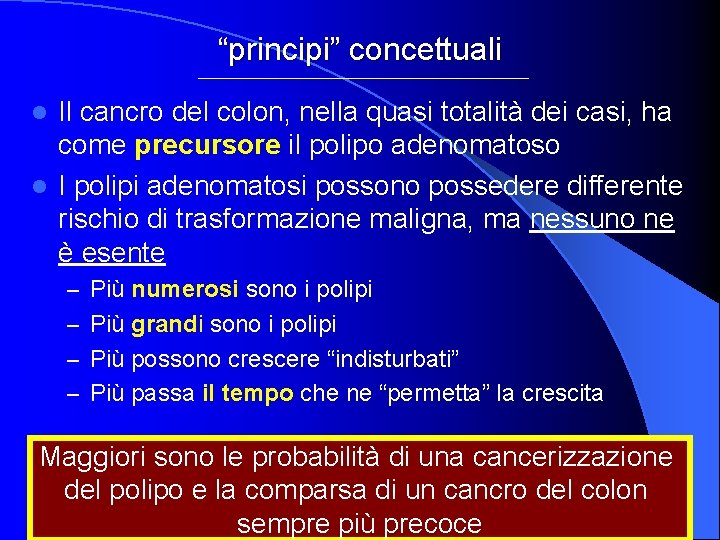 “principi” concettuali Il cancro del colon, nella quasi totalità dei casi, ha come precursore